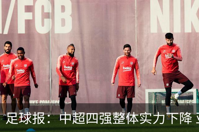 足球报：中超四强整体实力下降 亚冠出线难度增加